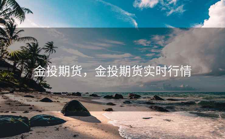 金投期货，金投期货实时行情  第2张