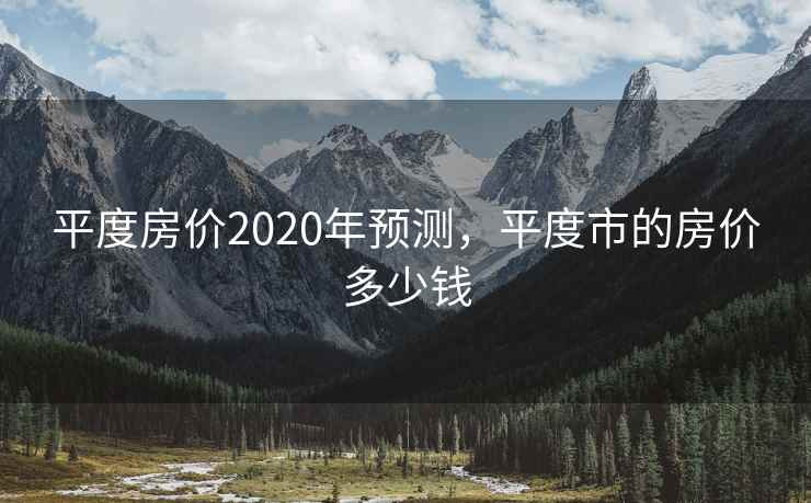 平度房价2020年预测，平度市的房价多少钱