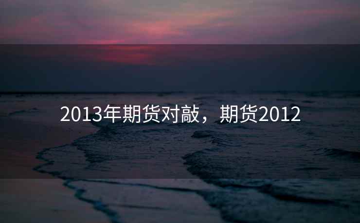 2013年期货对敲，期货2012